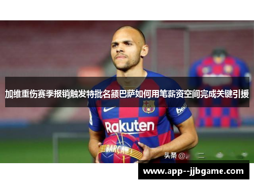 加维重伤赛季报销触发特批名额巴萨如何用笔薪资空间完成关键引援 加维重伤赛季报销触发特批名额巴萨如何用笔薪资空间完成关键引援