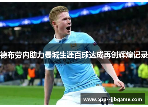 德布劳内助力曼城生涯百球达成再创辉煌记录