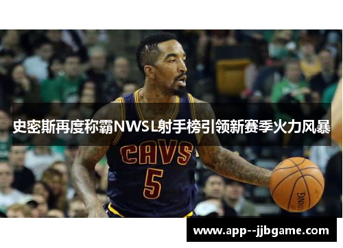 史密斯再度称霸NWSL射手榜引领新赛季火力风暴