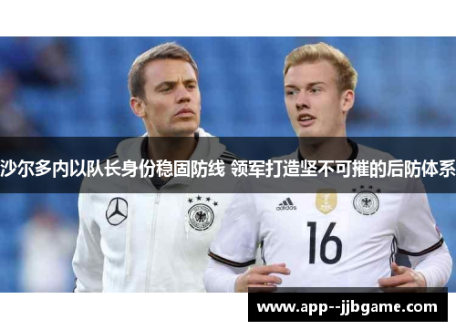 沙尔多内以队长身份稳固防线 领军打造坚不可摧的后防体系